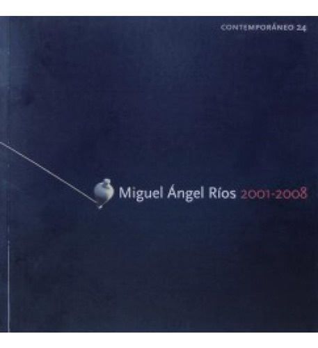 Miguel Angel Rios 2001-2008, de Miguel Ángel Ríos. Editorial MALBA, edición 1 en español