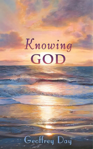 Knowing God, De Day, Geoffrey. Editorial Xulon Pr, Tapa Blanda En Inglés
