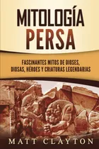 Comprar Libro: Mitología Persa: Fascinantes Mitos De Dioses, Diosas,