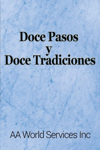 Doce Pasos Y Doce Tradiciones: Doce Pasos Y Doce Tradiciones, De Aa World Services Inc. Editorial Snowballpublishing, Tapa Blanda En Español, 2015