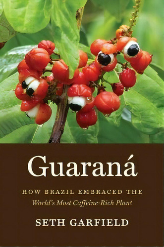 Guarana : How Brazil Embraced The World's Most Caffeine-rich Plant, De Seth Garfield. Editorial The University Of North Carolina Press, Tapa Dura En Inglés