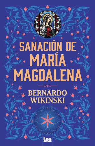 Sanación De María Magdalena: Bernardo Wikinski, De Bernardo Wikinski. 1 Editorial Ediciones Lea, Tapa Blanda, Edición 1 En Español, 2024