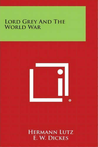 Lord Grey And The World War, De Hermann Lutz. Editorial Literary Licensing Llc, Tapa Blanda En Inglés