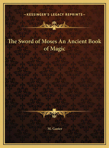 The Sword Of Moses An Ancient Book Of Magic, De Gaster, M.. Editorial Kessinger Pub Llc, Tapa Dura En Inglés