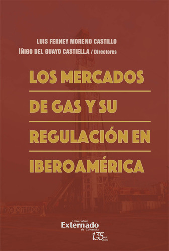 Los Mercados De Gas Y Su Regulación En Iberoamérica, De Luis Ferney Moreno Castillo, Iñigo Del Guayo Castiella. Editorial U. Externado De Colombia, Tapa Blanda, Edición 2021 En Español