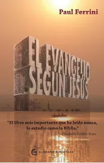 Evangelio Segun Jesus - Paul Ferrini - El Grano De Mostaza