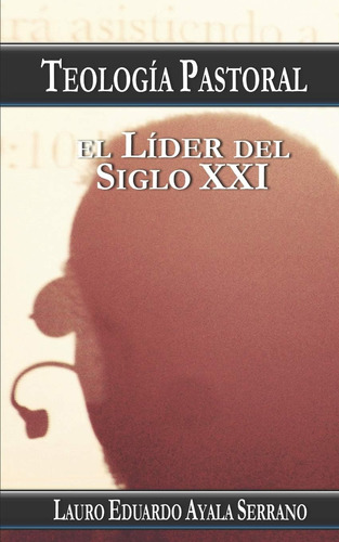 Libro: Teología Pastoral: El Líder Del Xxi (spanish Edition)