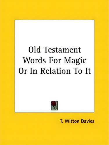 Old Testament Words For Magic Or In Relation To It, De T Witton Davies., Vol. 1. Editorial Kessinger Publishing, Tapa Blanda En Inglés
