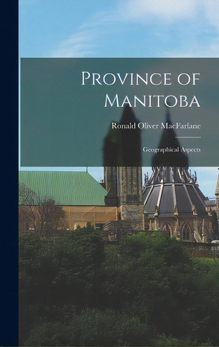 Province Of Manitoba; Geographical Aspects, De Macfarlane, Ronald Oliver 1904-. Editorial Hassell Street Pr, Tapa Dura En Inglés
