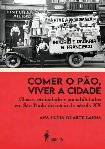 Comer O Pao, Viver A Cidade - Classe, Etnicidade E Sociabilidades Em Sao Paulo Do Inicio Do Seculo Xx, De Lanna, Ana Lúcia Duarte. Editora Alameda Editorial, Capa Mole, Edição 1 Em Português, 2023