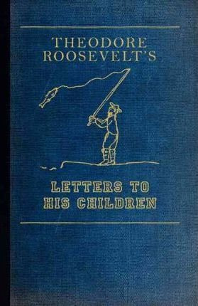 Theodore Roosevelt's Letters To His Children - Iv  Theodo...