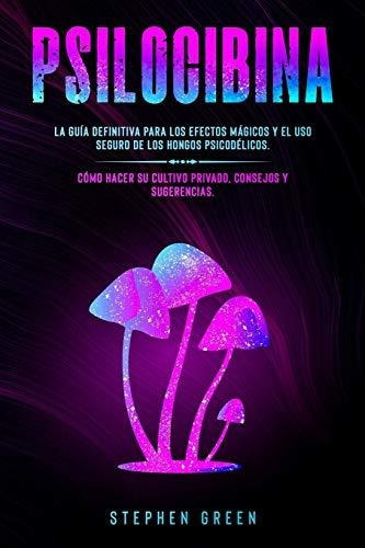 Libro : Psilocibina La Guia Definitiva Para Los Efectos... 