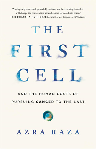 The First Cell: And The Human Costs Of Pursuing Cancer To Th