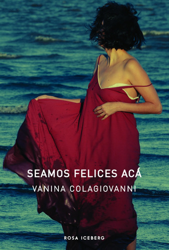 Seamos Felices Aca - Vanina Colagiovanni - Rosa Iceberg