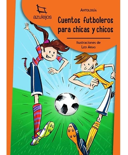 Cuentos Futboleros Para Chicos Y Chicas Antologia- Azulejos