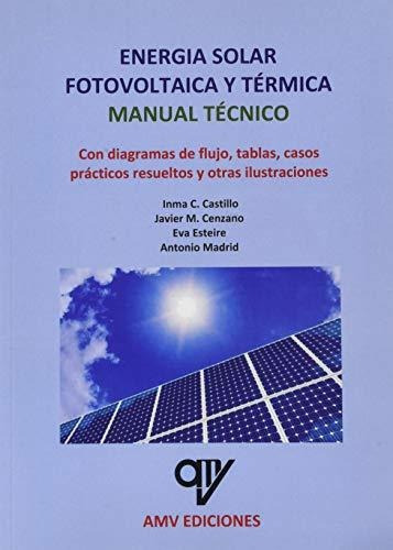 Energía Solar Fotovoltaica Y Térmica. Manual Técnico.