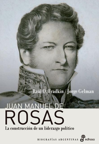 Juan Manuel De Rosas - Jorge Daniel Gelman / Fradkin Raul O.