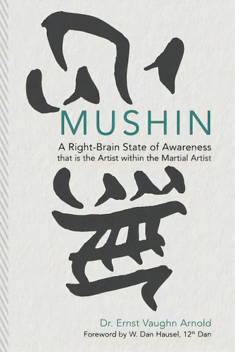 Mushin: A Right-brain State Of Awareness That Is The Artist Within The Martial Artist, De Hausel, W. Dan. Editorial Createspace, Tapa Blanda En Inglés