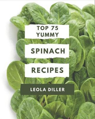 Libro Top 75 Yummy Spinach Recipes : The Best Yummy Spina...