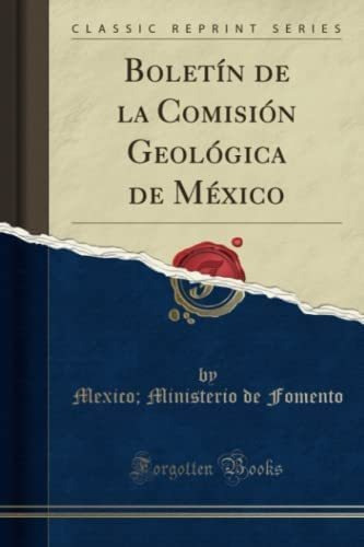 Boletín De La Comisión Geológica De México (classic Reprint) (spanish Edition), De Fomento, Mexico; Ministerio De. Editorial Forgotten Books, Tapa Blanda En Español