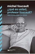 Que Es Usted Profesor Foucault Sobre La Arqueologia Y Su Me