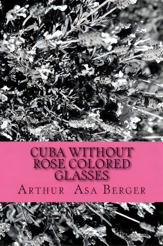 Cuba, De Dr Arthur Asa Berger. Editorial Createspace Independent Publishing Platform, Tapa Blanda En Inglés