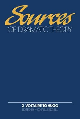 Sources Of Dramatic Theory: Voltaire To Hugo Volume 2 - M...