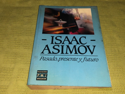 Pasado, Presente Y Futuro - Isaac Asimov - Plaza & Janés