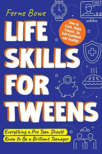 Life Skills For Tweens: How To Cook, Make Friends, Be Self C