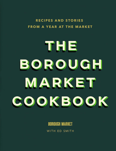 Libro: The Borough Market Cookbook: Recipes And Stories From