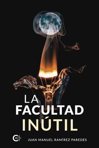 La Facultad Inútil, De Ramírez Paredes , Juan Manuel.., Vol. 1.0. Editorial Caligrama, Tapa Blanda, Edición 1.0 En Español, 2020