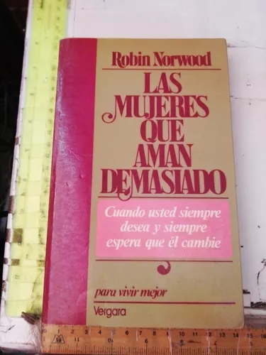 Las Mujeres Que Aman Demasiado - Robin Norwood - Ed. Vergar