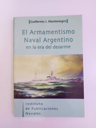 El Armamentismo Naval Argentino En La Era Del Desarme (d)