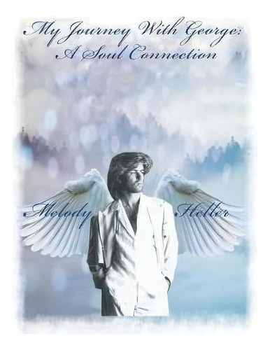 My Journey With George : A Soul Connection, De Melody Heller. Editorial Authorhouse, Tapa Dura En Inglés