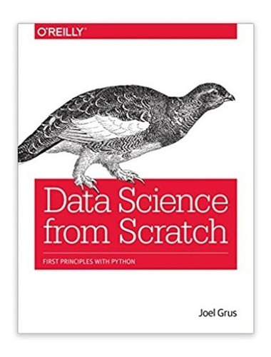 Data Science From Scratch : First Principles With Python, De Joel Grus. Editorial O´reilly En Inglés