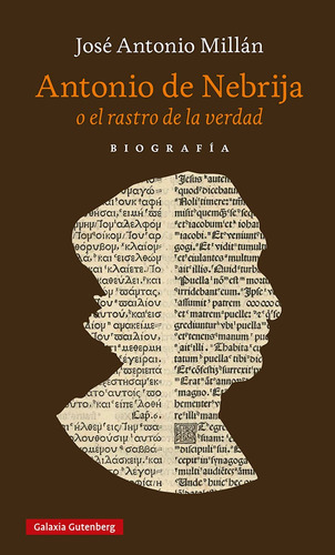 Antonio De Nebrija O El Rastro De La Verdad, De Millan, Jose Antonio. Editorial Galaxia Gutenberg, S.l., Tapa Dura En Español