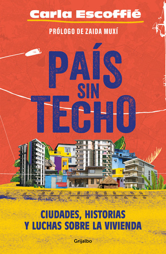 País sin techo: Ciudades, historias y luchas sobre la vivienda, de Carla Escoffie., vol. 1.0. Editorial Grijalbo, tapa blanda, edición 1.0 en español, 2023