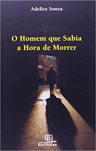 Homem que Sabia a Hora de Morrer, O, de Adelice Souza. Editorial Escrituras, tapa mole en português