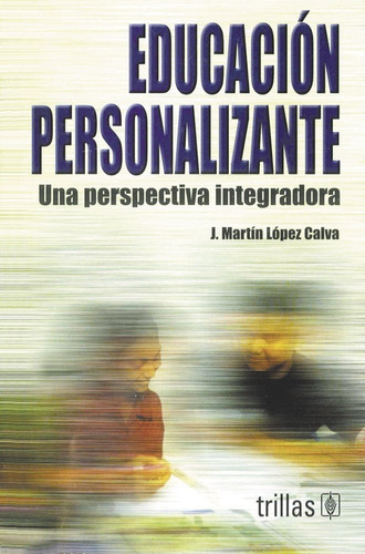 Educación Personalizarte Una Perspectiva Integradora, De Lopez Calva, J. Martin., Vol. 1. Editorial Trillas, Tapa Blanda En Español, 2003