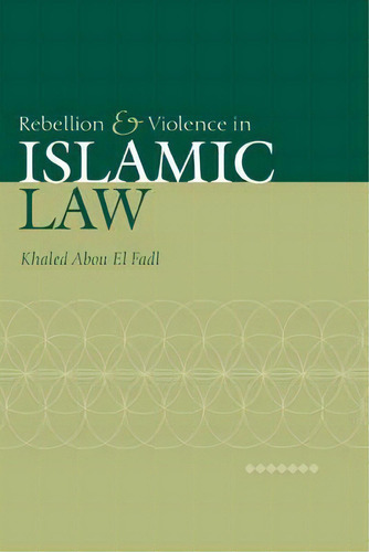 Rebellion And Violence In Islamic Law, De Khaled Abou El Fadl. Editorial Cambridge University Press, Tapa Dura En Inglés