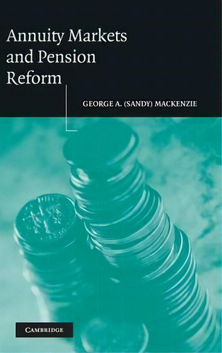 Annuity Markets And Pension Reform, De George A. (sandy) Mackenzie. Editorial Cambridge University Press, Tapa Dura En Inglés