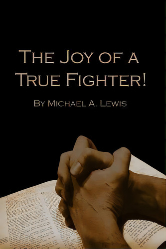 The Joy Of A True Fighter, De Michael A Lewis. Editorial Paperwood Publishers, Tapa Blanda En Inglés