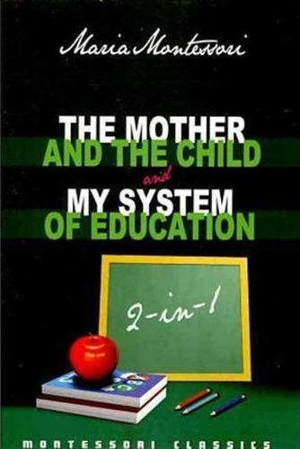 The Mother And The Child & My System Of Education - Maria...