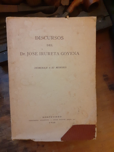 Discursos Del Dr. José Irureta Goyena- Homenaje A Su Memoria