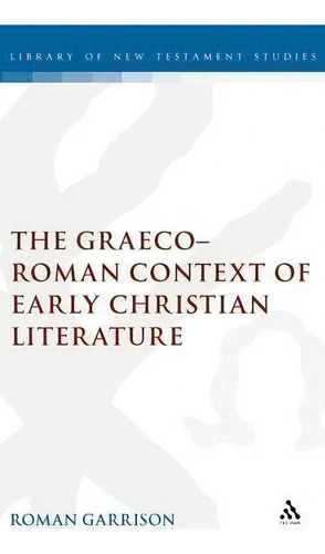 The Graeco-roman Contexts Of Early Christian Literature, De Roman Garrison. Library Of New Testament Studies, Vol. 1. Editorial Bloomsbury Publishing Plc, Tapa Dura En Inglés