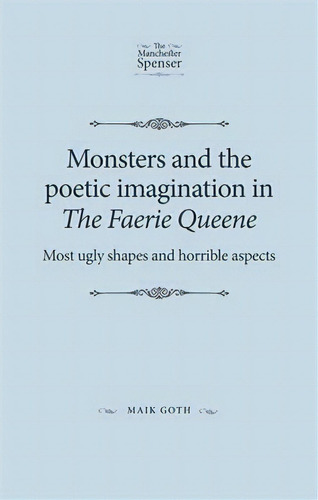 Monsters And The Poetic Imagination In The Faerie Queene, De Maik Goth. Editorial Manchester University Press, Tapa Dura En Inglés