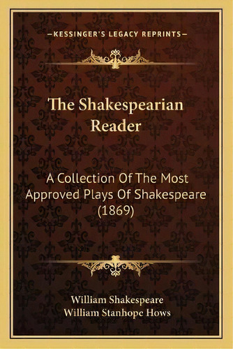 The Shakespearian Reader : A Collection Of The Most Approved Plays Of Shakespeare (1869), De William Shakespeare. Editorial Kessinger Publishing, Tapa Blanda En Inglés