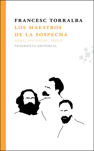 Los Maestros De La Sospecha: Marx, Nietzsche, Freud, De Torralba, Francesc. Serie Fragmentos, Vol. 22. Fragmenta Editorial, Tapa Blanda En Español, 2013