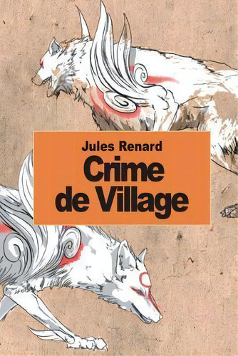 Crime De Village, De Jules Renard. Editorial Createspace Independent Publishing Platform, Tapa Blanda En Francés