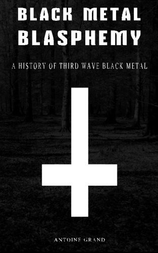 Black Metal Blasphemy A History Of Third Wave Black Metal Th